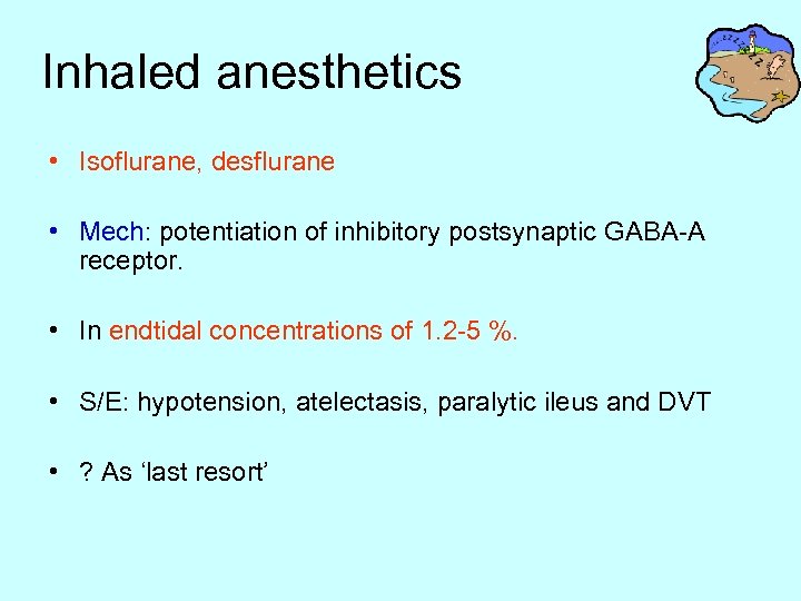 Inhaled anesthetics • Isoflurane, desflurane • Mech: potentiation of inhibitory postsynaptic GABA-A receptor. •