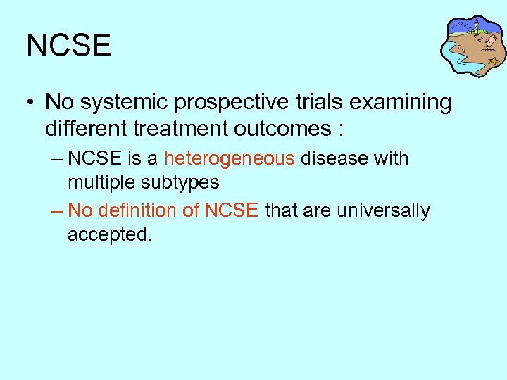 NCSE • No systemic prospective trials examining different treatment outcomes : – NCSE is