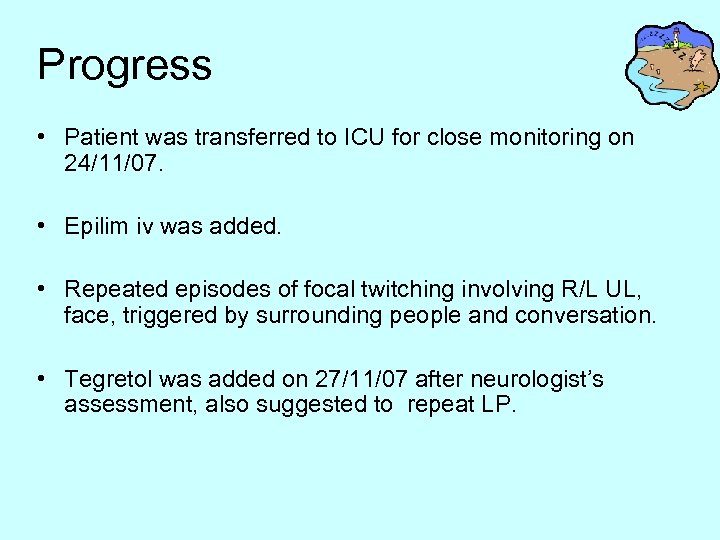 Progress • Patient was transferred to ICU for close monitoring on 24/11/07. • Epilim