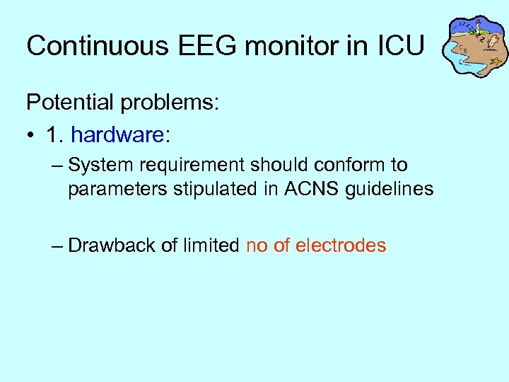 Continuous EEG monitor in ICU Potential problems: • 1. hardware: – System requirement should