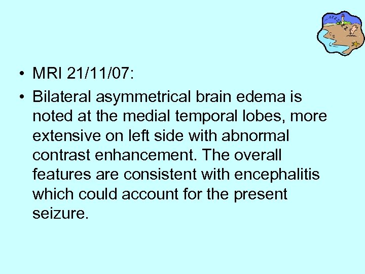  • MRI 21/11/07: • Bilateral asymmetrical brain edema is noted at the medial