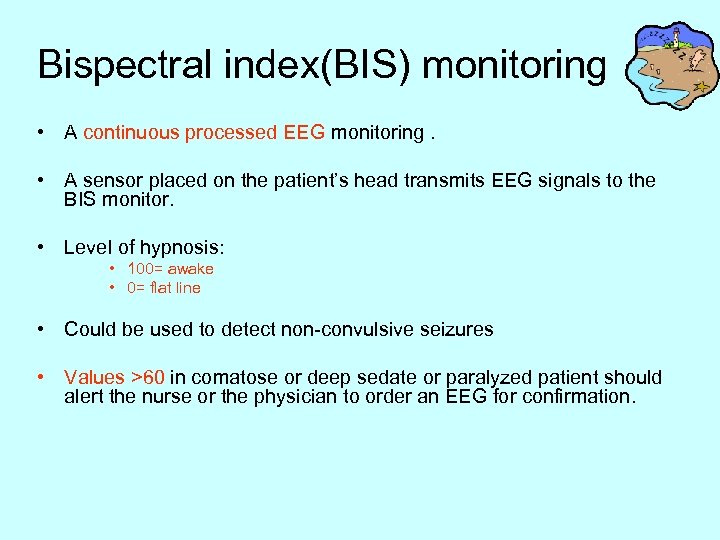 Bispectral index(BIS) monitoring • A continuous processed EEG monitoring. • A sensor placed on