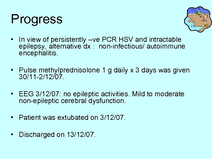 Progress • In view of persistently –ve PCR HSV and intractable epilepsy, alternative dx