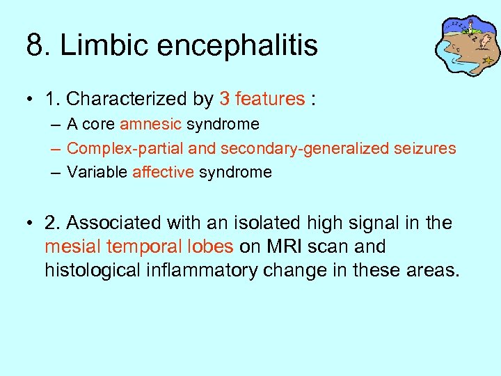 8. Limbic encephalitis • 1. Characterized by 3 features : – A core amnesic