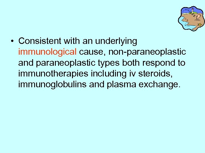  • Consistent with an underlying immunological cause, non-paraneoplastic and paraneoplastic types both respond