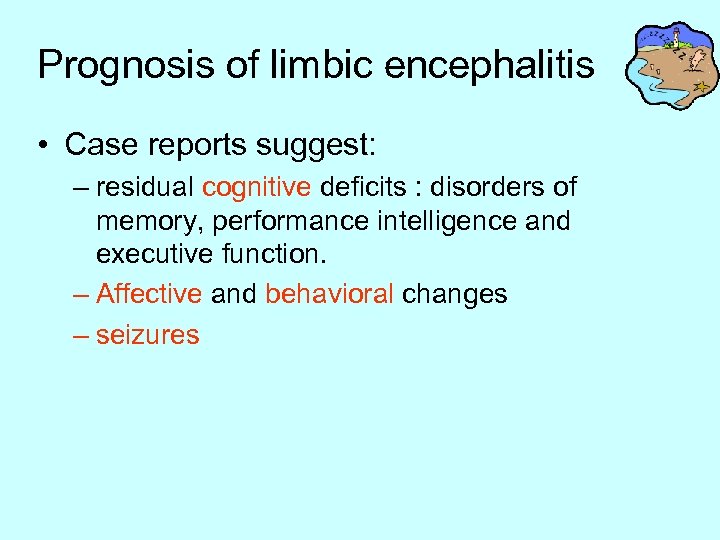 Prognosis of limbic encephalitis • Case reports suggest: – residual cognitive deficits : disorders