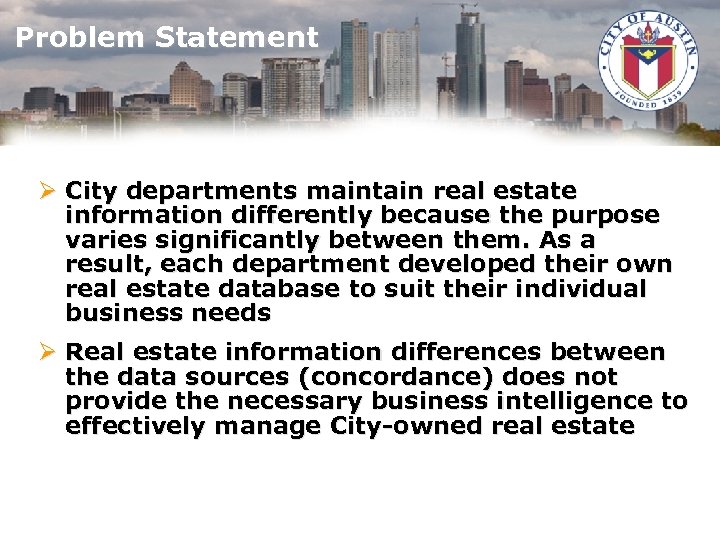 Problem Statement Ø City departments maintain real estate information differently because the purpose varies