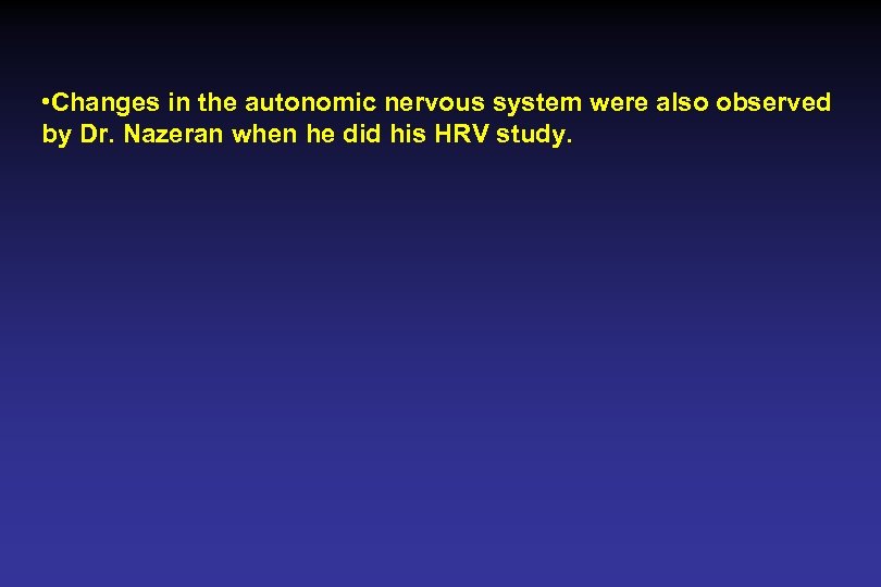  • Changes in the autonomic nervous system were also observed by Dr. Nazeran