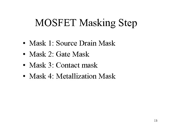 MOSFET Masking Step • • Mask 1: Source Drain Mask 2: Gate Mask 3: