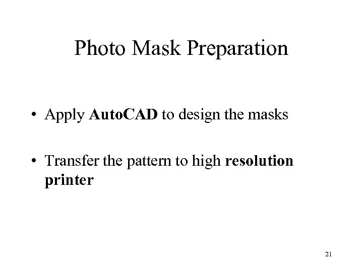 Photo Mask Preparation • Apply Auto. CAD to design the masks • Transfer the