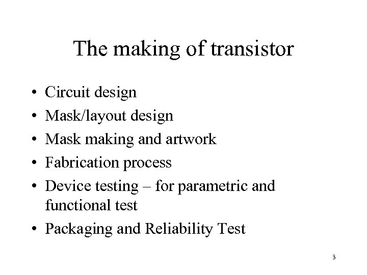 The making of transistor • • • Circuit design Mask/layout design Mask making and