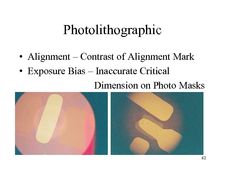 Photolithographic • Alignment – Contrast of Alignment Mark • Exposure Bias – Inaccurate Critical