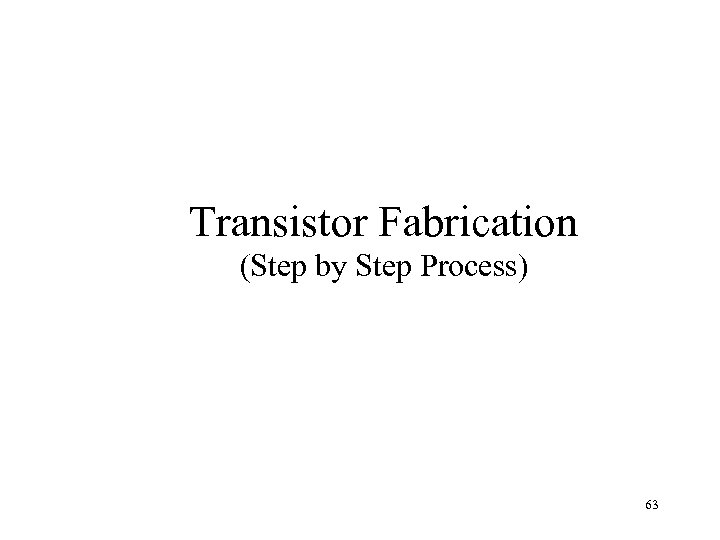 Transistor Fabrication (Step by Step Process) 63 