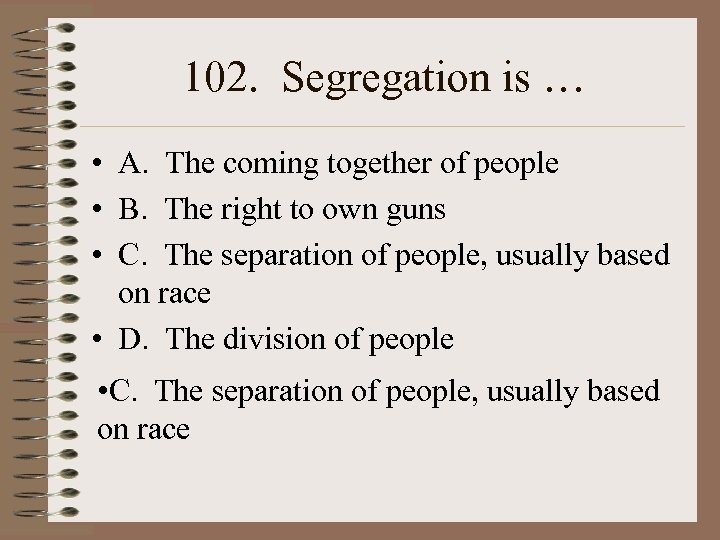 102. Segregation is … • A. The coming together of people • B. The