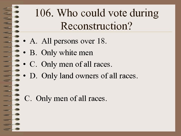 106. Who could vote during Reconstruction? • • A. B. C. D. All persons