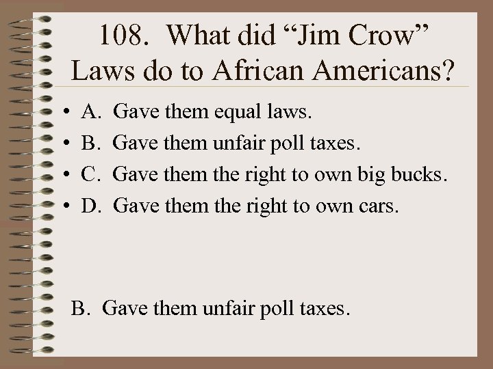 108. What did “Jim Crow” Laws do to African Americans? • • A. B.