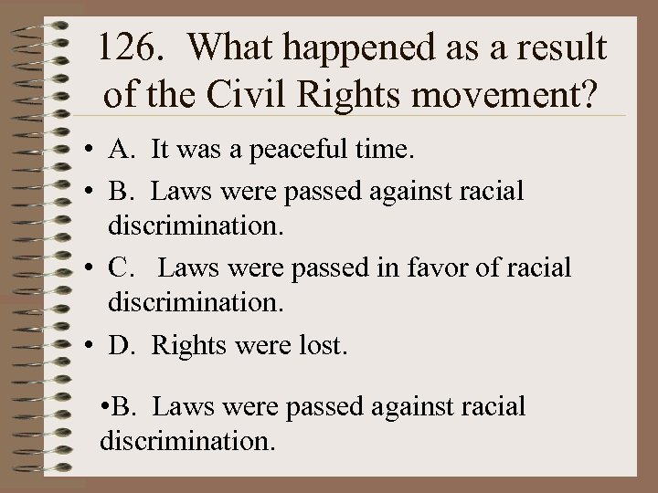 126. What happened as a result of the Civil Rights movement? • A. It