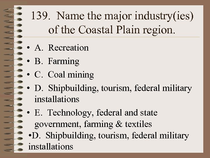 139. Name the major industry(ies) of the Coastal Plain region. • • A. Recreation