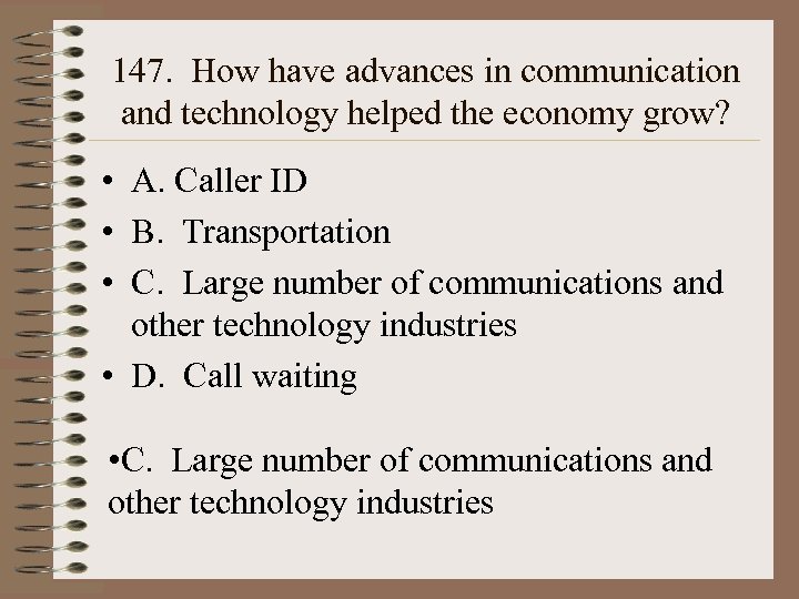 147. How have advances in communication and technology helped the economy grow? • A.