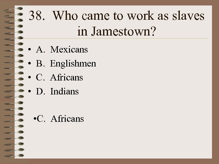 38. Who came to work as slaves in Jamestown? • • A. B. C.