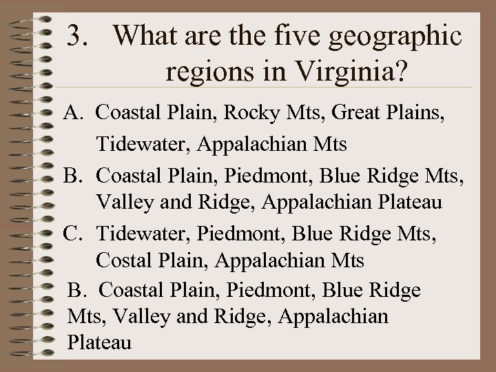 3. What are the five geographic regions in Virginia? A. Coastal Plain, Rocky Mts,