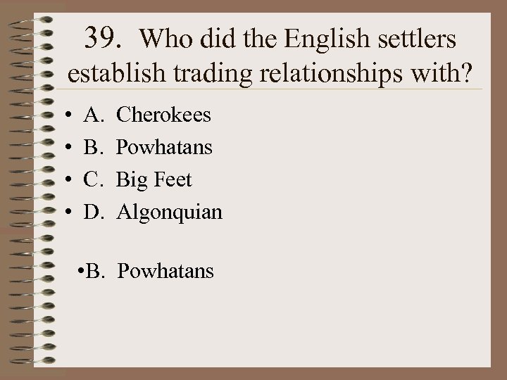 39. Who did the English settlers establish trading relationships with? • • A. B.