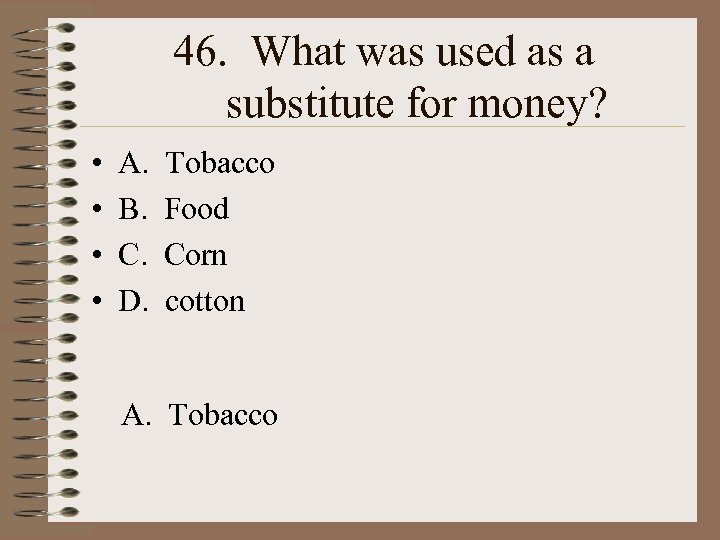 46. What was used as a substitute for money? • • A. B. C.