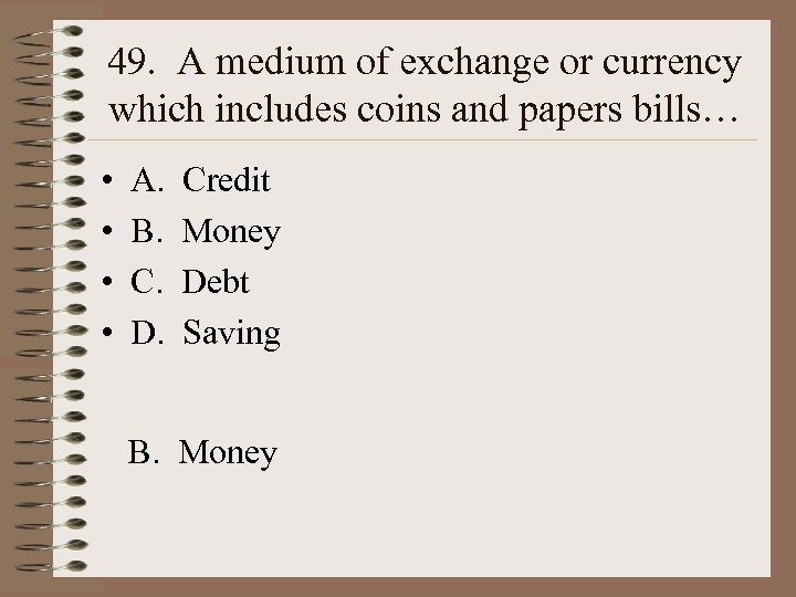 49. A medium of exchange or currency which includes coins and papers bills… •