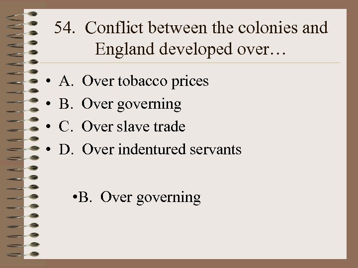 54. Conflict between the colonies and England developed over… • • A. B. C.