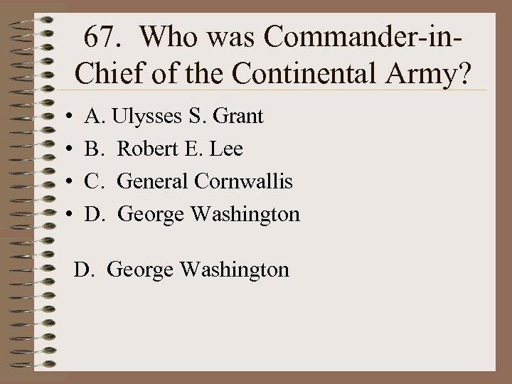 67. Who was Commander-in. Chief of the Continental Army? • • A. Ulysses S.