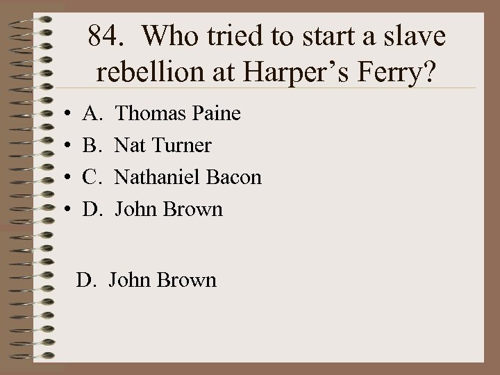 84. Who tried to start a slave rebellion at Harper’s Ferry? • • A.