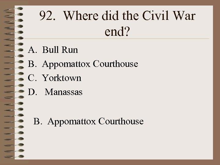 92. Where did the Civil War end? A. B. C. D. Bull Run Appomattox