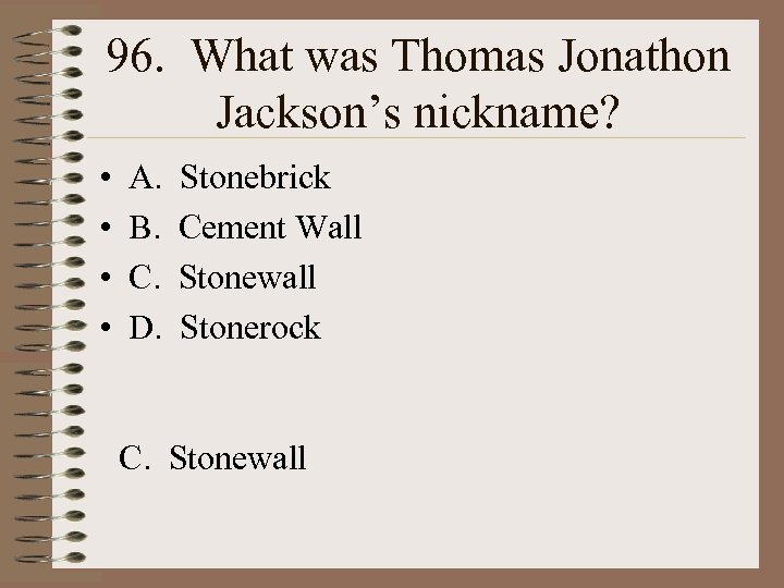 96. What was Thomas Jonathon Jackson’s nickname? • • A. B. C. D. Stonebrick