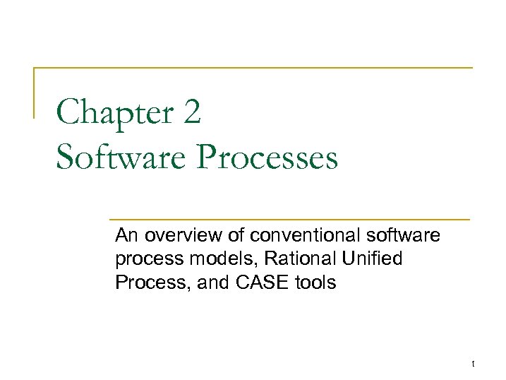 Chapter 2 Software Processes An overview of conventional software process models, Rational Unified Process,