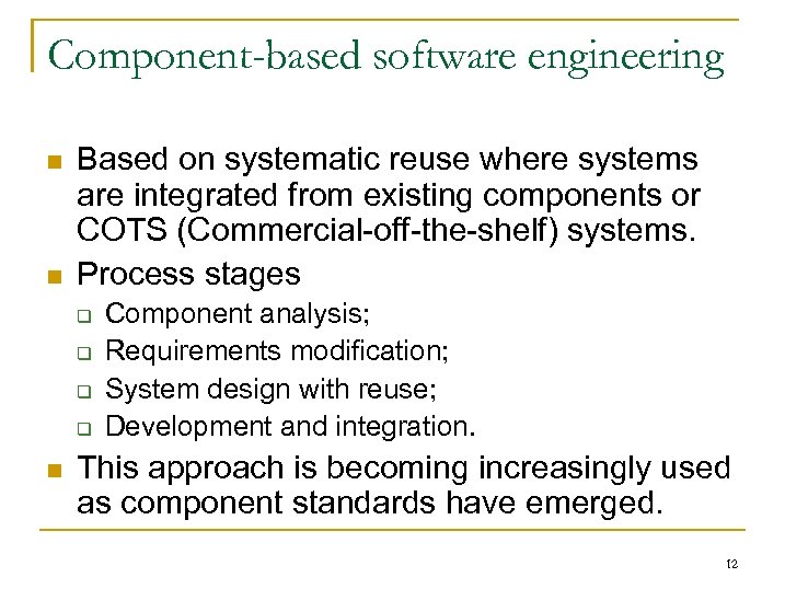 Component-based software engineering n n Based on systematic reuse where systems are integrated from