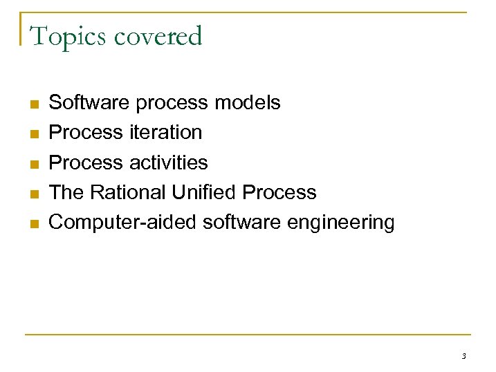 Topics covered n n n Software process models Process iteration Process activities The Rational