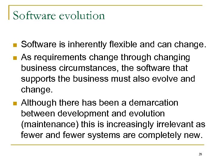 Software evolution n Software is inherently flexible and can change. As requirements change through