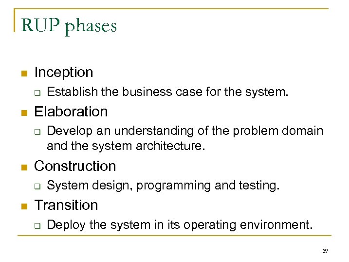 RUP phases n Inception q n Elaboration q n Develop an understanding of the