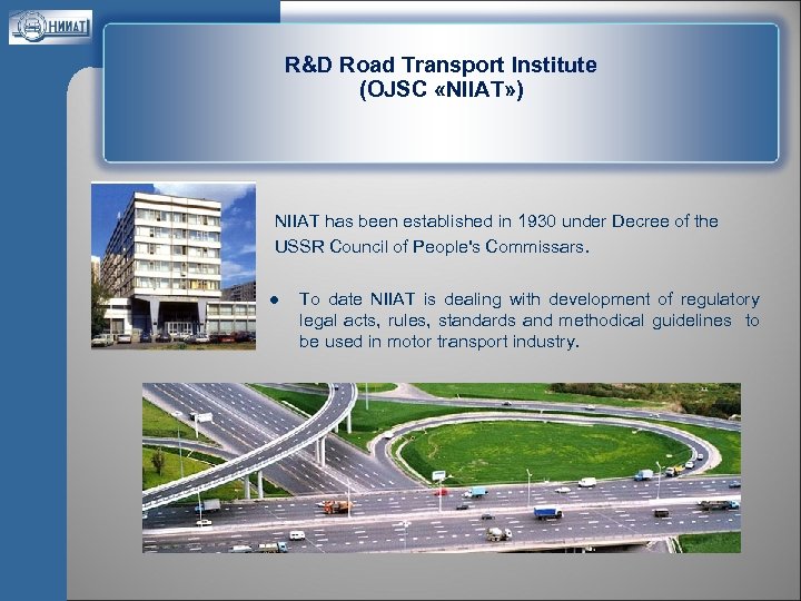 R&D Road Transport Institute (OJSC «NIIAT» ) NIIAT has been established in 1930 under