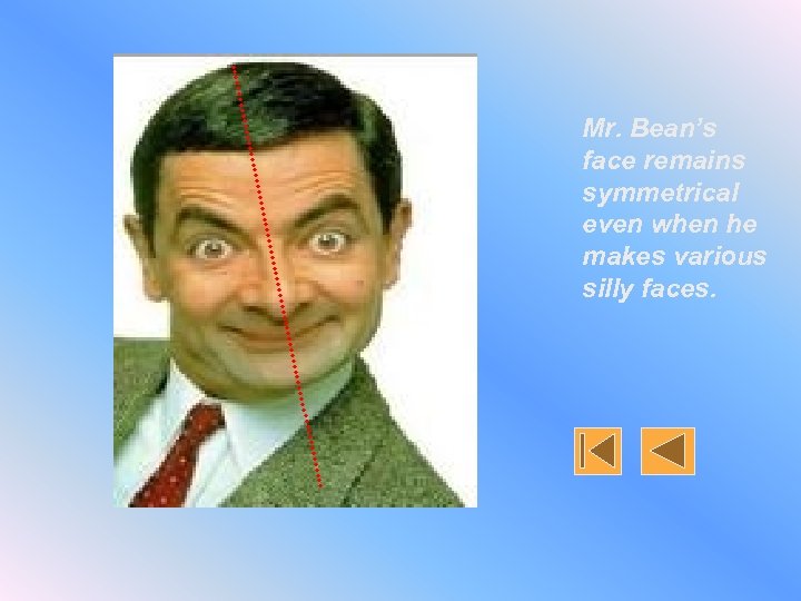 Mr. Bean’s face remains symmetrical even when he makes various silly faces. 