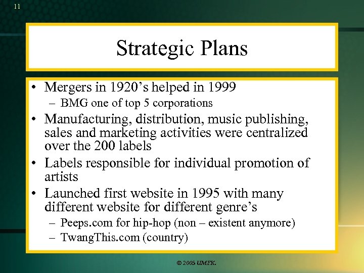 11 Strategic Plans • Mergers in 1920’s helped in 1999 – BMG one of