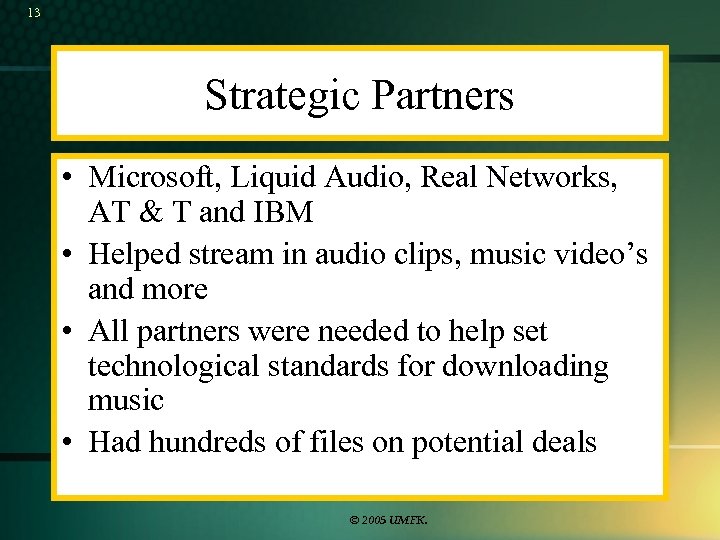 13 Strategic Partners • Microsoft, Liquid Audio, Real Networks, AT & T and IBM