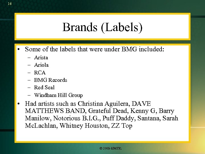 16 Brands (Labels) • Some of the labels that were under BMG included: –