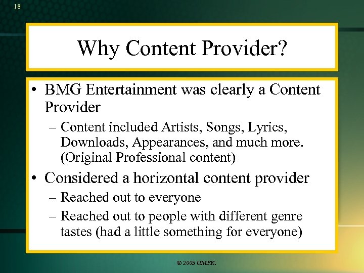 18 Why Content Provider? • BMG Entertainment was clearly a Content Provider – Content