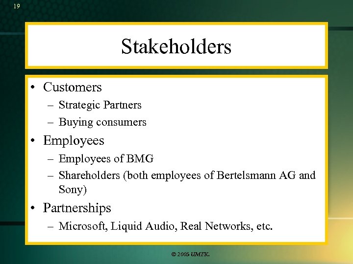 19 Stakeholders • Customers – Strategic Partners – Buying consumers • Employees – Employees