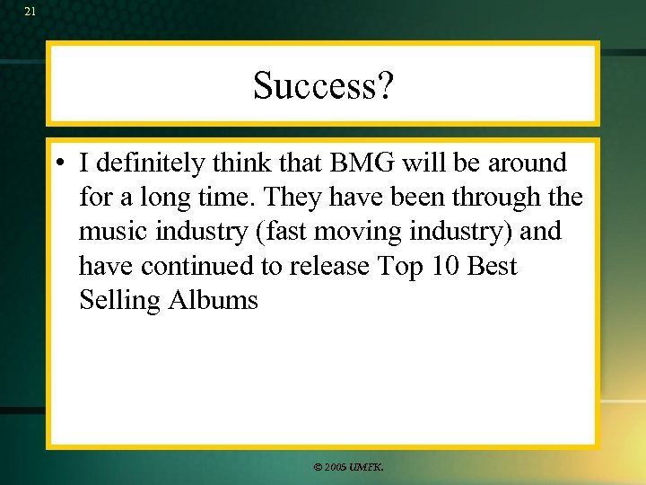 21 Success? • I definitely think that BMG will be around for a long