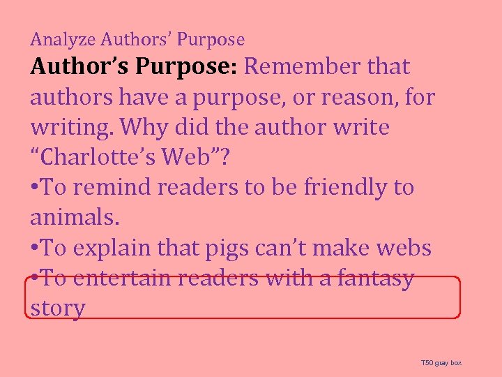 Analyze Authors’ Purpose Author’s Purpose: Remember that authors have a purpose, or reason, for