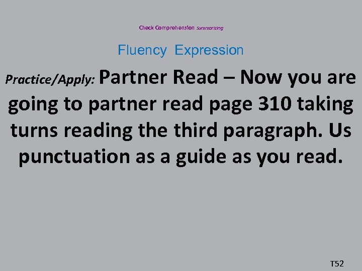 Check Comprehension Summarizing Fluency Expression Practice/Apply: Partner Read – Now you are going to