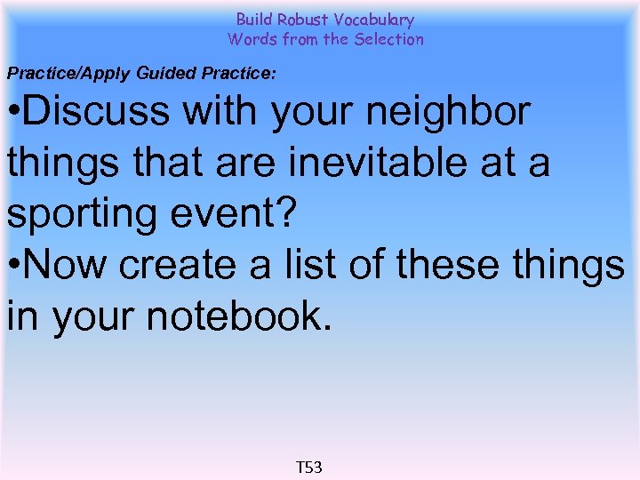 Build Robust Vocabulary Words from the Selection Practice/Apply Guided Practice: • Discuss with your