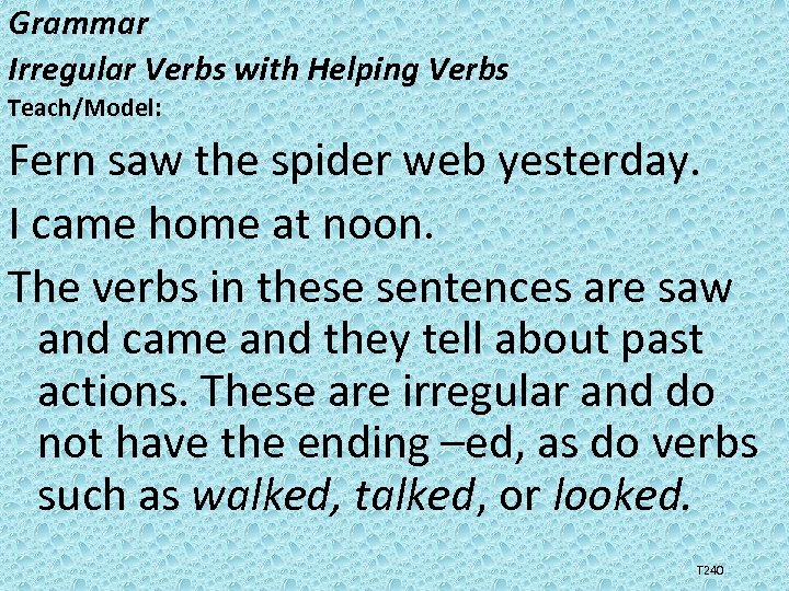 Grammar Irregular Verbs with Helping Verbs Teach/Model: Fern saw the spider web yesterday. I